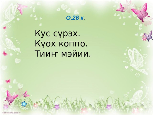 О.26 к . Кус сүрэх. Күөх көппө. Тииҥ мэйии. 