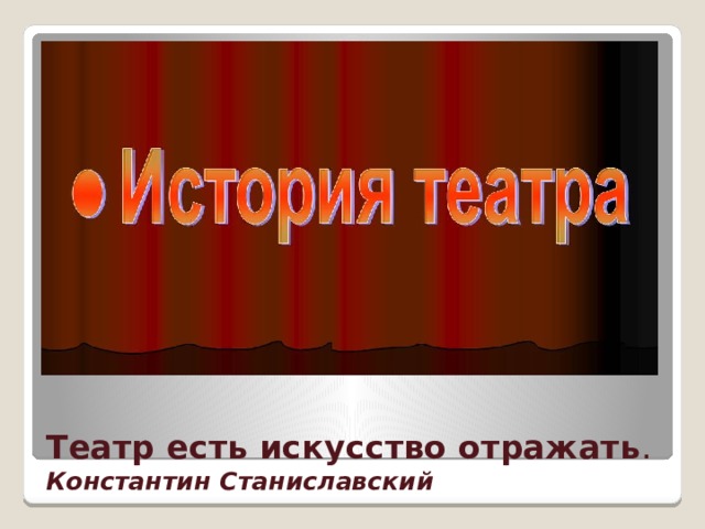 Театр есть искусство отражать .  Константин Станиславский 
