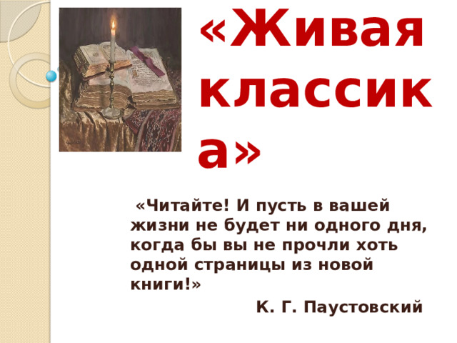 Конкурс  «Живая классика»  «Читайте! И пусть в вашей жизни не будет ни одного дня, когда бы вы не прочли хоть одной страницы из новой книги!» К. Г. Паустовский 