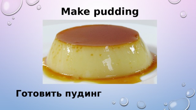 Make pudding Готовить пудинг 