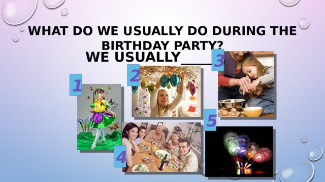 What do we usually do during the birthday party?  We usually_________ 3 2 1 5 4 