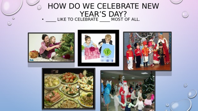 How do we celebrate New Year’s Day? _____ like to celebrate _____ most of all. 