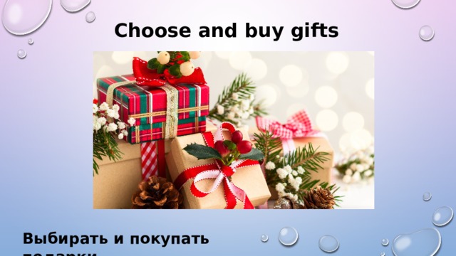 Choose and buy gifts  Выбирать и покупать подарки 
