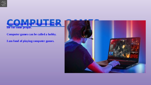  COMPUTER GAMES: Computer games have long been a part of life for some people. Computer games can be called a hobby. I am fond of playing computer games. 