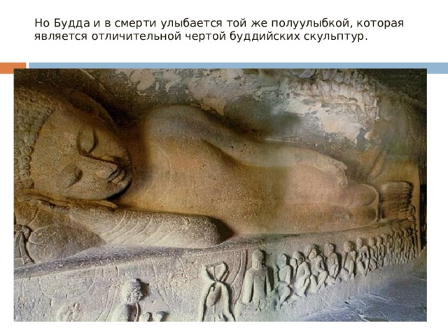 Но Будда и в смерти улыбается той же полуулыбкой, которая является отличительной чертой буддийских скульптур.   