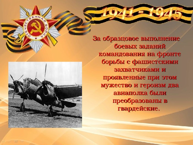 За образцовое выполнение боевых заданий командования на фронте борьбы с фашистскими захватчиками и проявленные при этом мужество и героизм два авиаполка были преобразованы в гвардейские. 