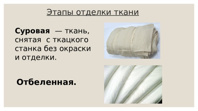 Этапы отделки ткани Суровая  — ткань, снятая с ткацкого станка без окраски и отделки. Отбеленная. 