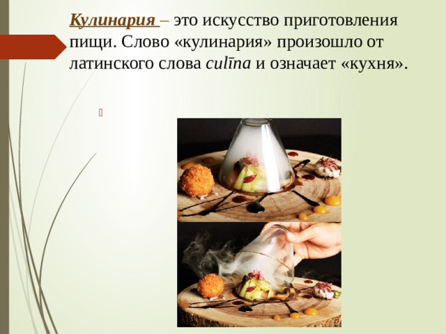 Кулинария  –  это искусство приготовления пищи. Слово «кулинария» произошло от латинского слова culīna  и означает «кухня».       
