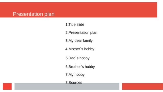 Presentation plan Title slide Presentation plan My dear family Mother`s hobby Dad`s hobby Brother`s hobby My hobby Sources  