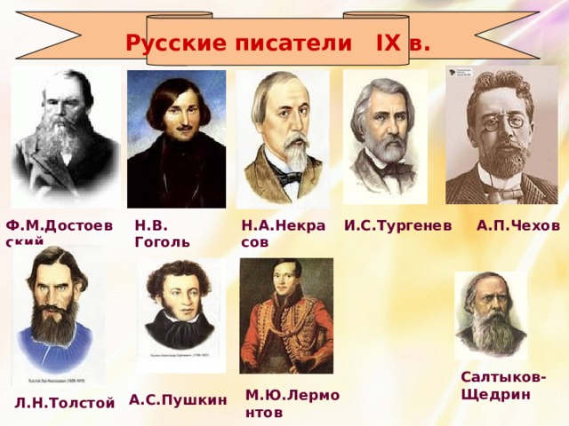 Русские писатели IX в. Н.В. Гоголь Н.А.Некрасов И.С.Тургенев А.П.Чехов Ф.М.Достоевский Салтыков-Щедрин М.Ю.Лермонтов А.С.Пушкин Л.Н.Толстой 