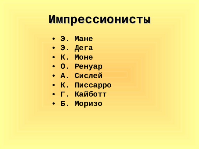 Импрессионисты • Э. Мане • Э. Дега • К. Моне • О.  Ренуар • А. Сислей • К. Писсарро • Г. Кайботт • Б. Моризо 