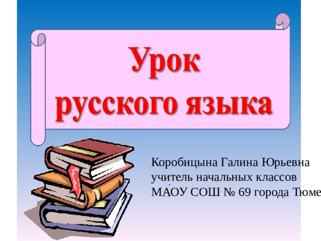Коробицына Галина Юрьевна учитель начальных классов МАОУ СОШ № 69 города Тюмени 