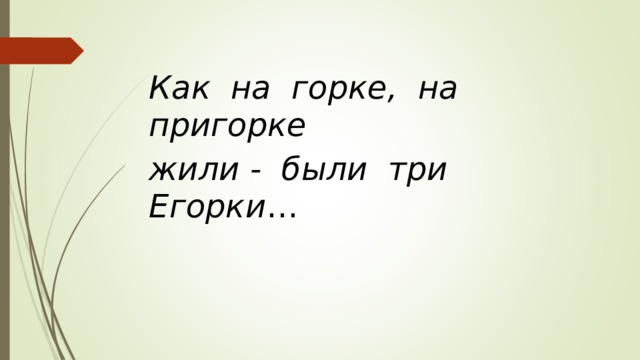 Как на горке, на пригорке жили - были три Егорки … 