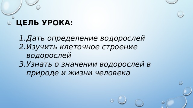 Цель урока: Дать определение водорослей Изучить клеточное строение водорослей Узнать о значении водорослей в природе и жизни человека     
