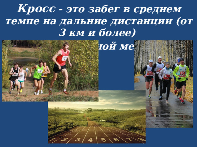 Кросс - это забег в среднем темпе на дальние дистанции (от 3 км и более) по пересечённой местности 