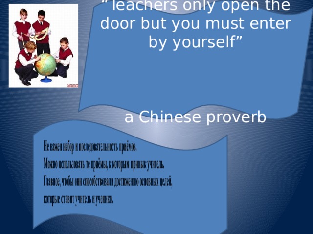 “ Teachers only open the door but you must enter by yourself”  a Chinese proverb 