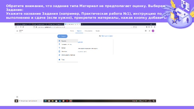 Обратите внимание, что задание типа Материал не предполагает оценку. Выберем Задание:  Укажите название Задания (например, Практическая работа №1), инструкцию по выполнению и сдаче (если нужно), прикрепите материалы, нажав кнопку добавить: 
