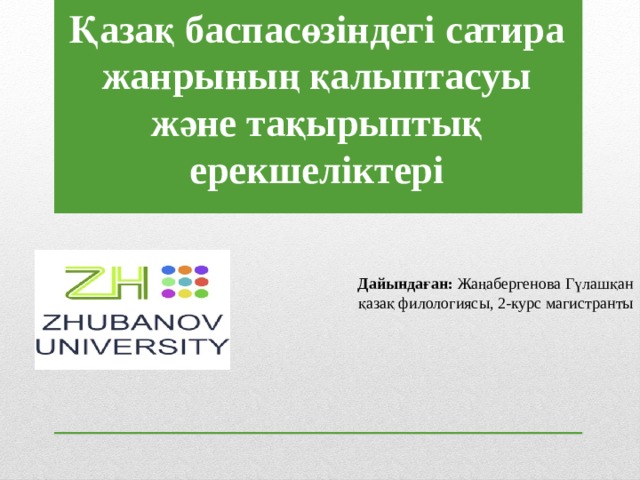 Қазақ баспасөзіндегі сатира жанрының қалыптасуы және тақырыптық ерекшеліктері Дайындаған: Жаңабергенова Гүлашқан қазақ филологиясы, 2-курс магистранты 