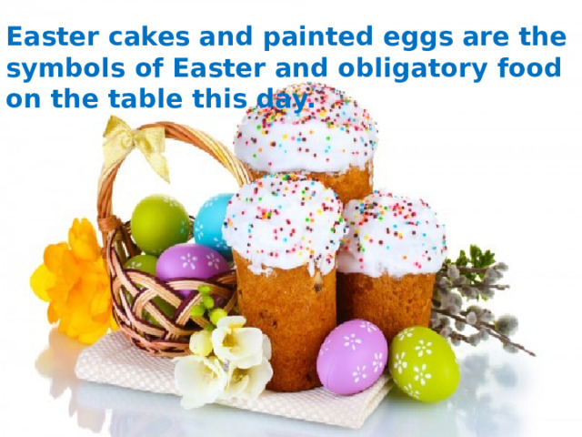 Easter cakes and painted eggs are the symbols of Easter and obligatory food on the table this day. 
