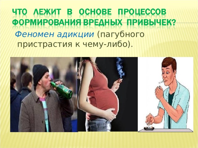 Феномен адикции  (пагубного пристрастия к чему-либо). 