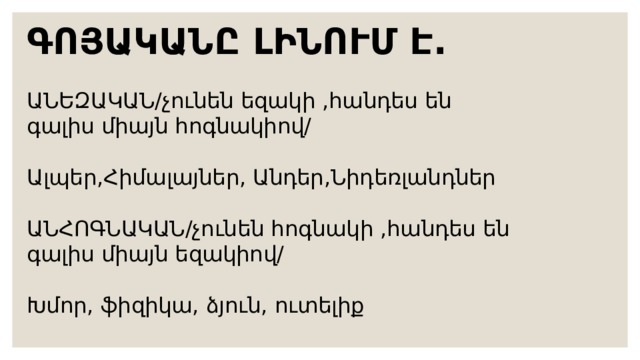 ԳՈՅԱԿԱՆԸ ԼԻՆՈՒՄ Է. ԱՆԵԶԱԿԱՆ/չունեն եզակի ,հանդես են գալիս միայն հոգնակիով/ Ալպեր,Հիմալայներ, Անդեր,Նիդեռլանդներ ԱՆՀՈԳՆԱԿԱՆ/չունեն հոգնակի ,հանդես են գալիս միայն եզակիով/ Խմոր, ֆիզիկա, ձյուն, ուտելիք 