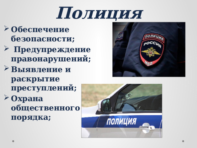 Полиция Обеспечение безопасности;  Предупреждение правонарушений; Выявление и раскрытие преступлений; Охрана общественного порядка;  