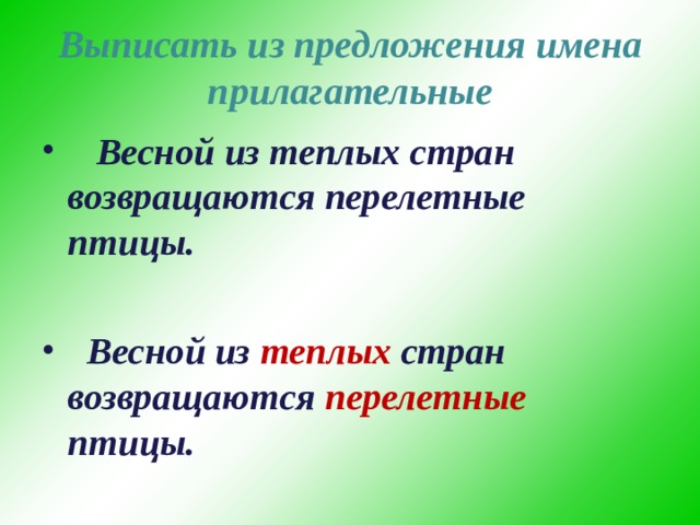 Выписать из предложения имена прилагательные  Весной из теплых стран возвращаются перелетные птицы.   Весной из теплых стран возвращаются перелетные птицы. 