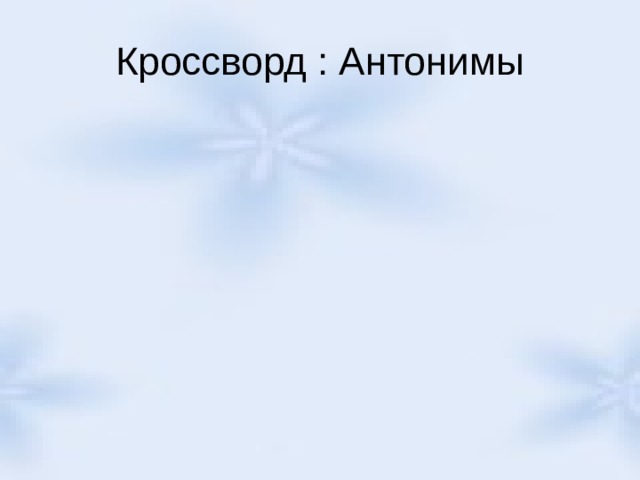Кроссворд : Антонимы 