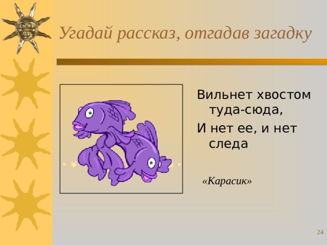Угадай рассказ, отгадав загадку Вильнет хвостом туда-сюда, И нет ее, и нет следа «Карасик»  