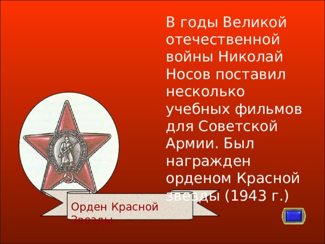 В годы Великой отечественной войны Николай Носов поставил несколько учебных фильмов для Советской Армии. Был награжден орденом Красной звезды (1943 г.) Орден Красной Звезды  