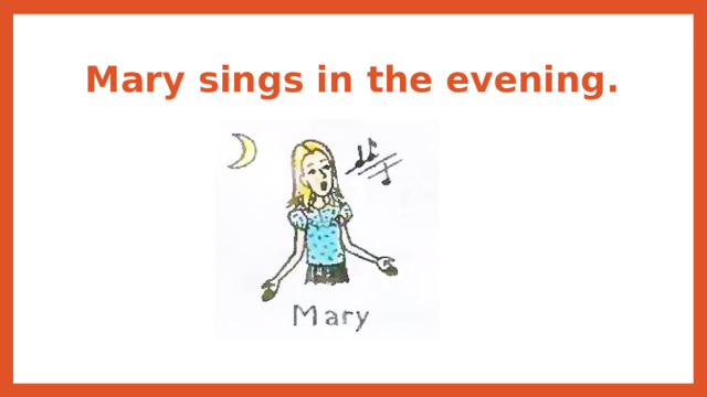 Mary sings in the evening. 