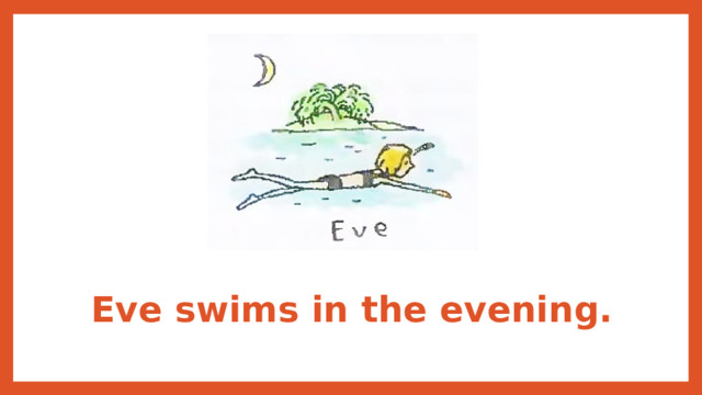 Eve swims in the evening. 