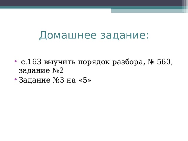 Домашнее задание:   с.163 выучить порядок разбора, № 560, задание №2 Задание №3 на «5»  