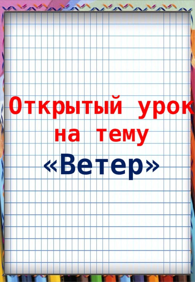 Открытый урок  на тему  «Ветер» 