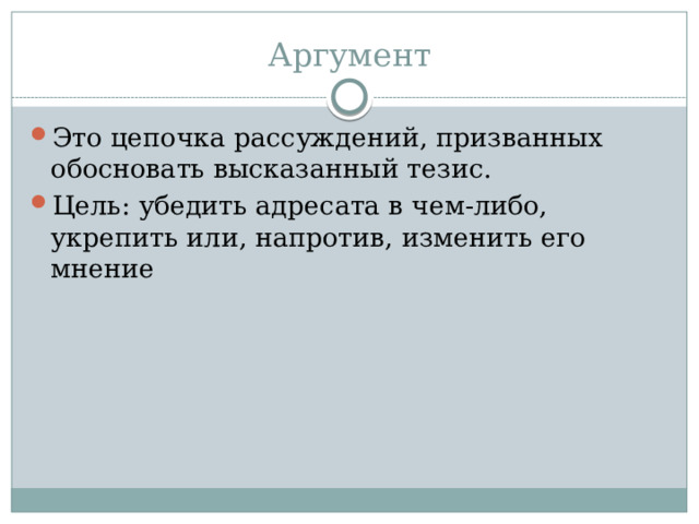 Аргумент Это цепочка рассуждений, призванных обосновать высказанный тезис. Цель: убедить адресата в чем-либо, укрепить или, напротив, изменить его мнение 
