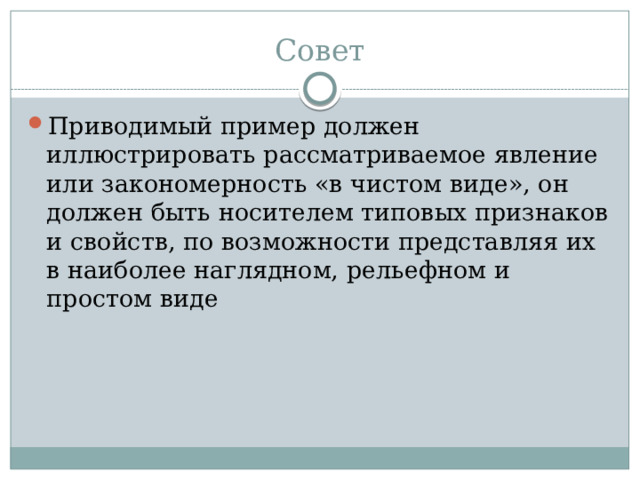 Совет Приводимый пример должен иллюстрировать рассматриваемое явление или закономерность «в чистом виде», он должен быть носителем типовых признаков и свойств, по возможности представляя их в наиболее наглядном, рельефном и простом виде 
