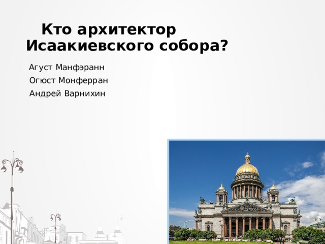  Кто архитектор Исаакиевского собора? Агуст Манфэранн Огюст Монферран Андрей Варнихин 