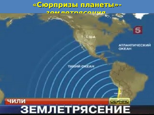 «Сюрпризы планеты»- землетрясения. 