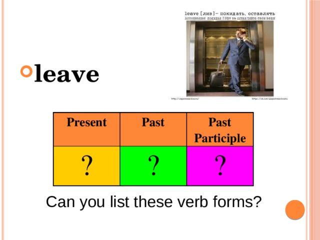 leave Present ? Past Past Participle ? ? Can you list these verb forms? 