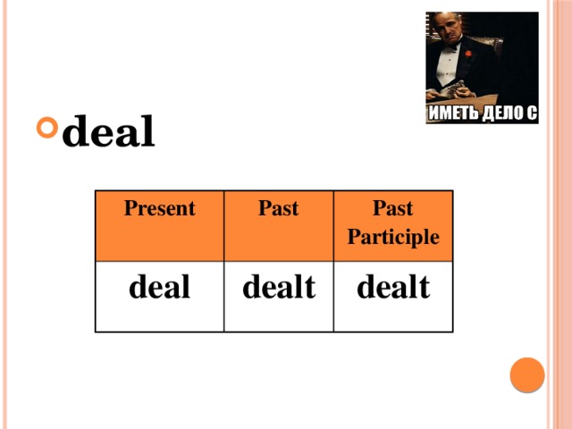 deal Present deal Past Past Participle dealt dealt 