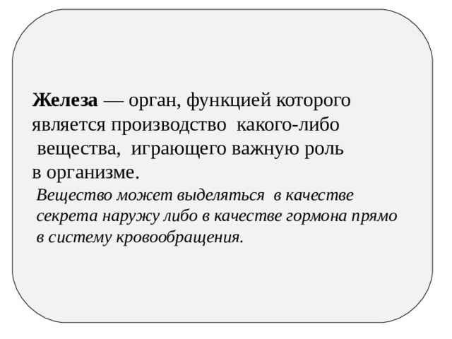 Железа — орган, функцией которого является производство какого-либо  вещества, играющего важную роль в организме.  Вещество может выделяться в качестве  секрета наружу либо в качестве гормона прямо  в систему кровообращения. 