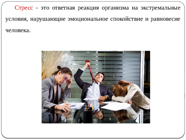  Стресс - это ответная реакция организма на экстремальные условия, нарушающие эмоциональное спокойствие и равновесие человека.  