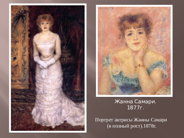 Жанна Самари. 1877г . Портрет актрисы Жанны Самари (в полный рост).1878г. 