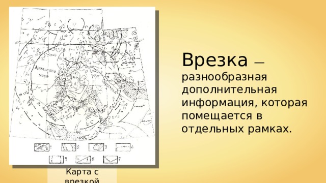 Врезка — разнообразная дополнительная информация, которая помещается в отдельных рамках. Карта с врезкой 