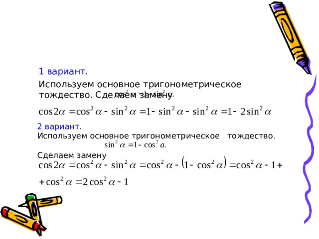  1 вариант.  Используем основное тригонометрическое тождество. Сделаем замену  2  вариант.  Используем основное тригонометрическое тождество.  Сделаем замену 