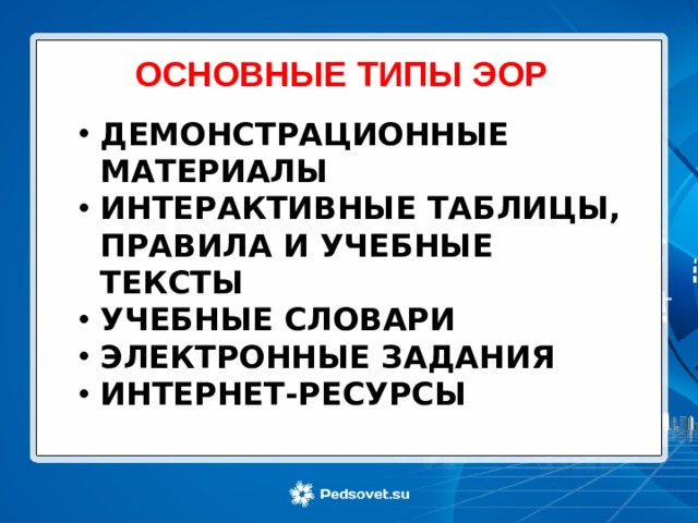ОСНОВНЫЕ ТИПЫ ЭОР ДЕМОНСТРАЦИОННЫЕ МАТЕРИАЛЫ ИНТЕРАКТИВНЫЕ ТАБЛИЦЫ, ПРАВИЛА И УЧЕБНЫЕ ТЕКСТЫ УЧЕБНЫЕ СЛОВАРИ ЭЛЕКТРОННЫЕ ЗАДАНИЯ ИНТЕРНЕТ-РЕСУРСЫ 