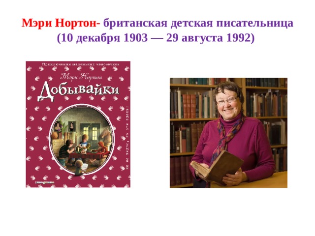 Мэри Нортон- британская детская писательница (10 декабря 1903 — 29 августа 1992) 
