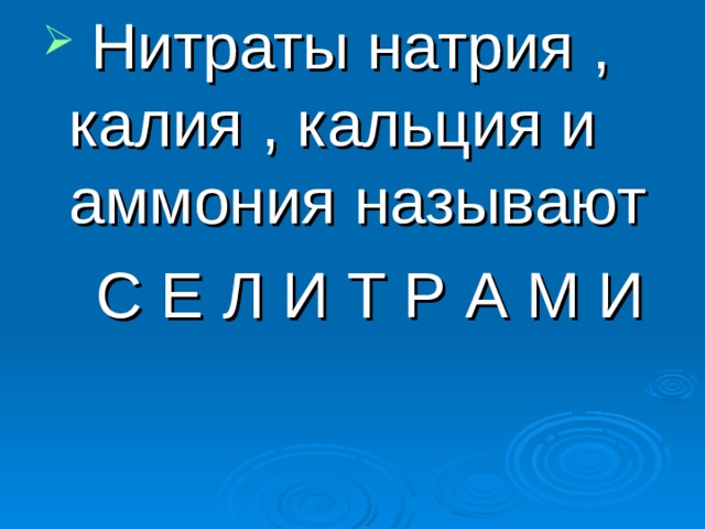  Нитраты натрия , калия , кальция и аммония называют  С Е Л И Т Р А М И 