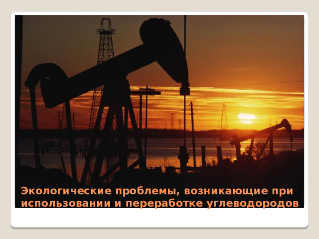 Экологические проблемы, возникающие при использовании и переработке углеводородов 