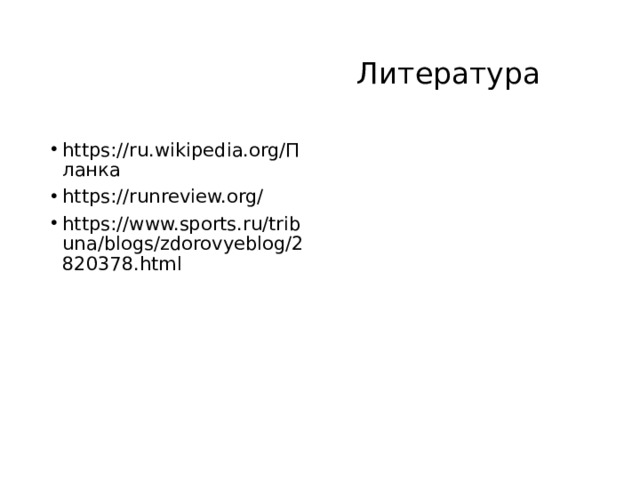  Литература https://ru.wikipedia.org/Планка https://runreview.org/ https://www.sports.ru/tribuna/blogs/zdorovyeblog/2820378.html 